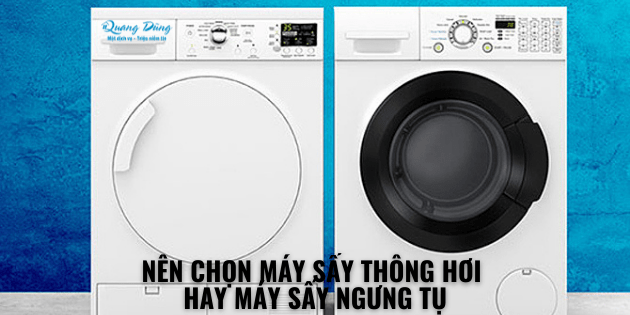 Nên chọn máy sấy quần áo thông hơi hay máy sấy ngưng tụ